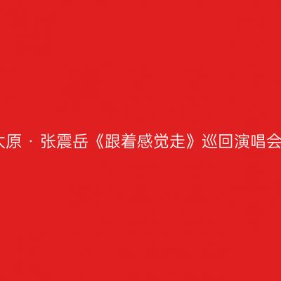 太原 · 张震岳《跟着感觉走》巡回演唱会